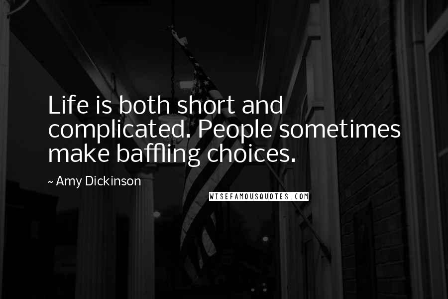 Amy Dickinson Quotes: Life is both short and complicated. People sometimes make baffling choices.