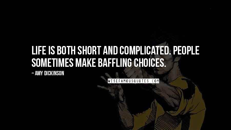 Amy Dickinson Quotes: Life is both short and complicated. People sometimes make baffling choices.