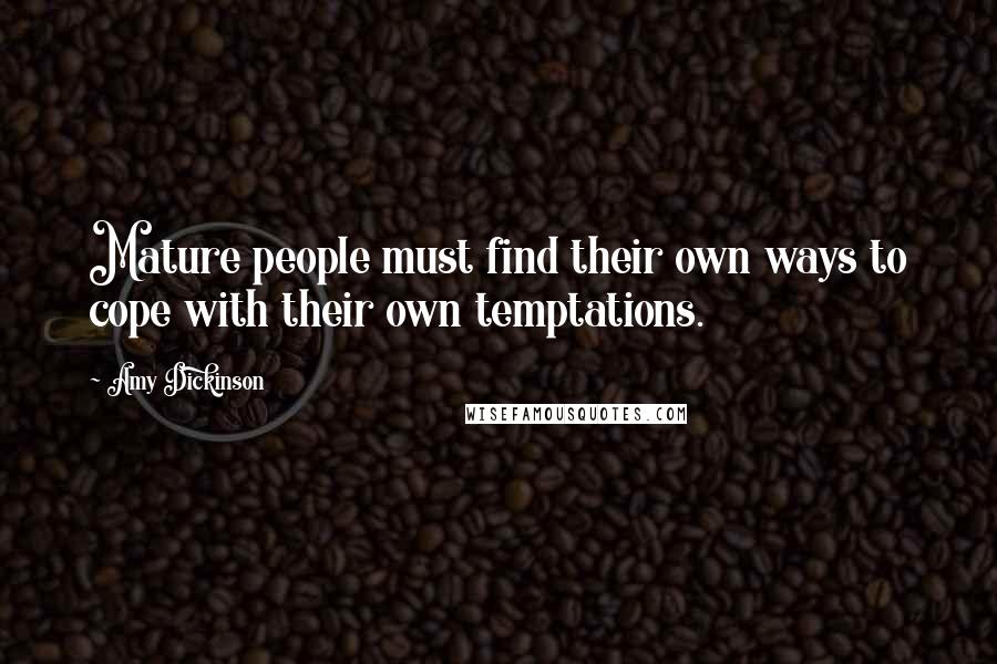 Amy Dickinson Quotes: Mature people must find their own ways to cope with their own temptations.