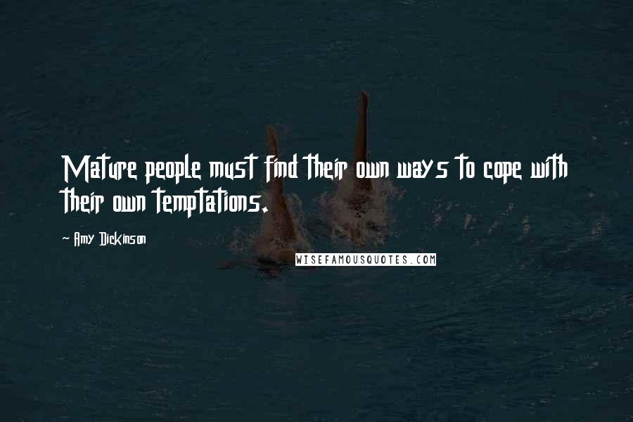 Amy Dickinson Quotes: Mature people must find their own ways to cope with their own temptations.