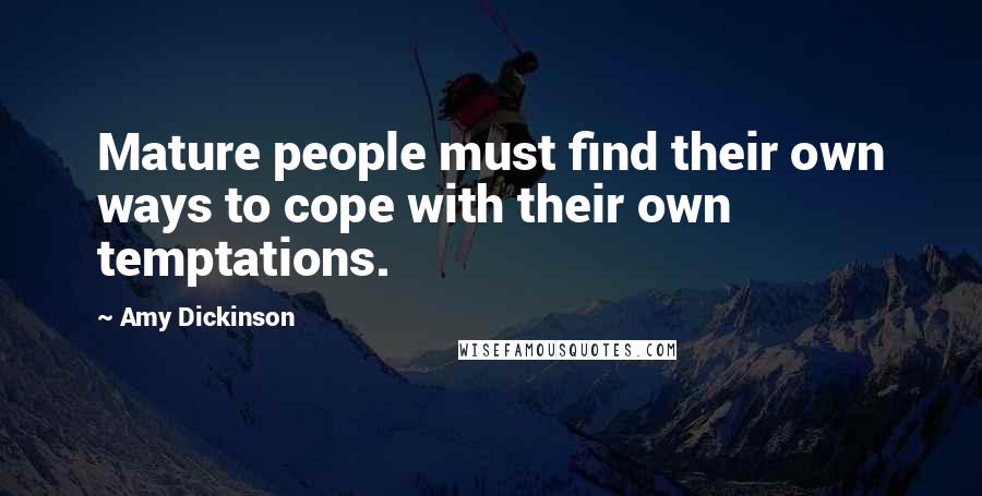 Amy Dickinson Quotes: Mature people must find their own ways to cope with their own temptations.