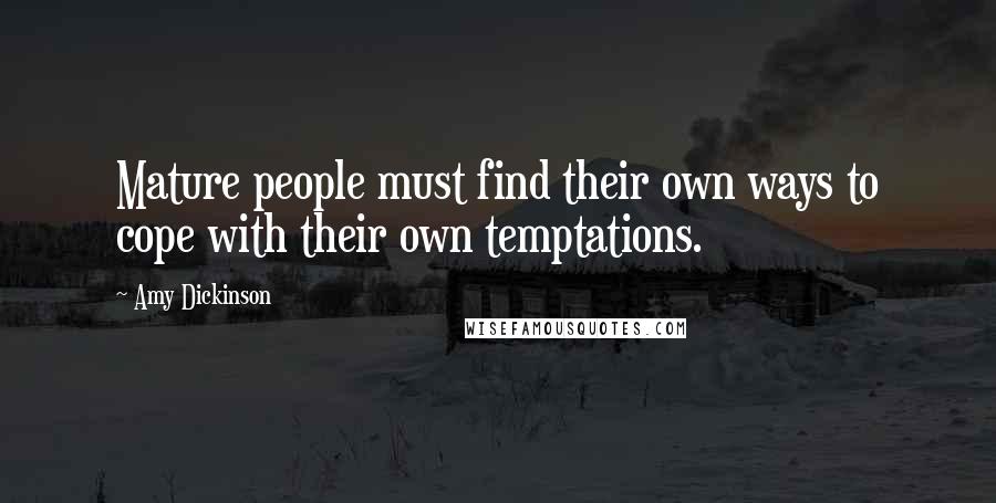 Amy Dickinson Quotes: Mature people must find their own ways to cope with their own temptations.