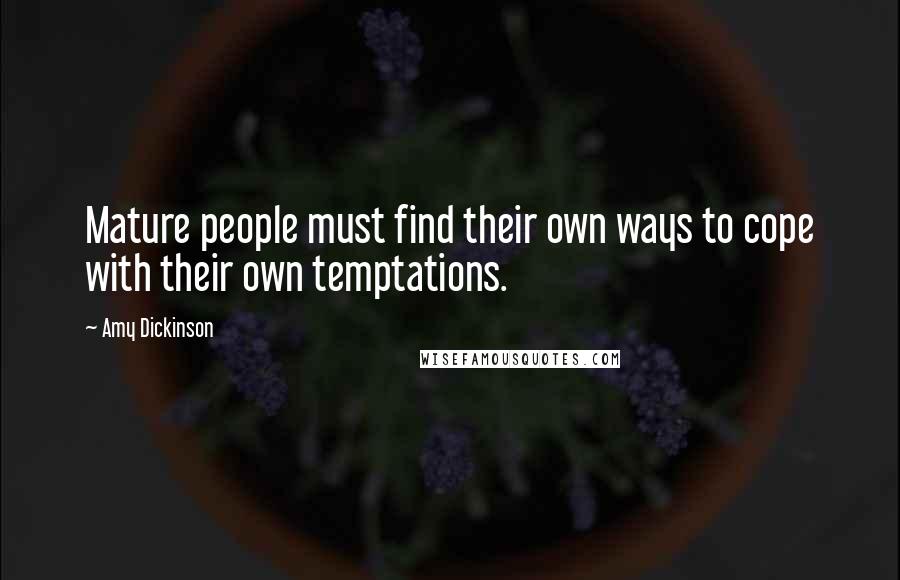 Amy Dickinson Quotes: Mature people must find their own ways to cope with their own temptations.