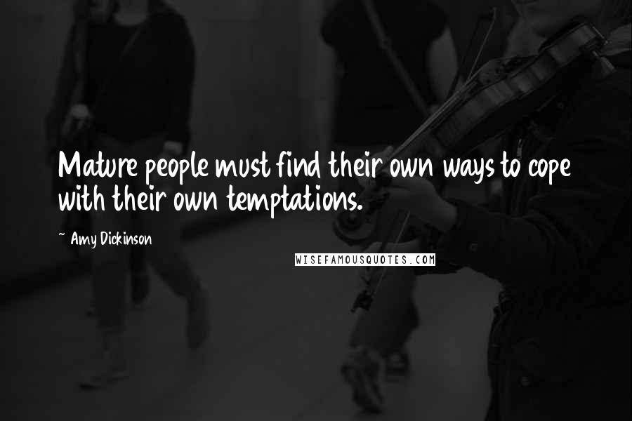 Amy Dickinson Quotes: Mature people must find their own ways to cope with their own temptations.