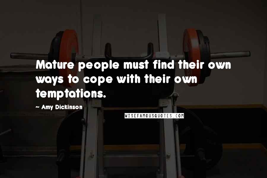 Amy Dickinson Quotes: Mature people must find their own ways to cope with their own temptations.