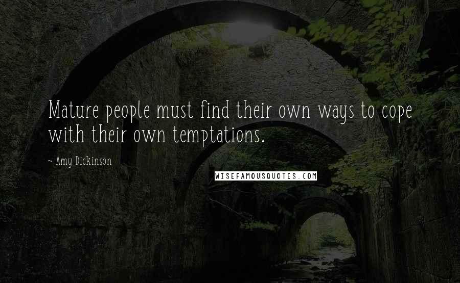 Amy Dickinson Quotes: Mature people must find their own ways to cope with their own temptations.