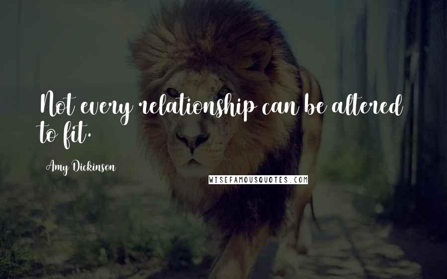 Amy Dickinson Quotes: Not every relationship can be altered to fit.