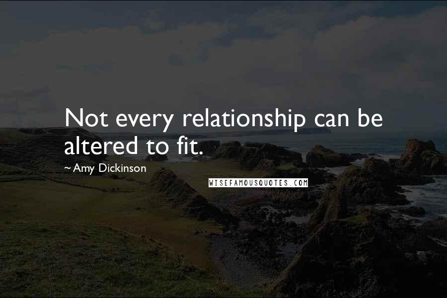 Amy Dickinson Quotes: Not every relationship can be altered to fit.
