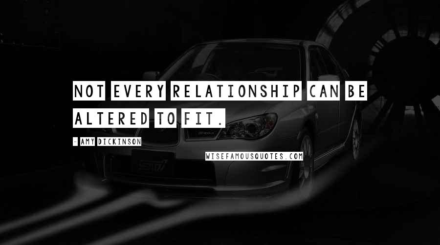 Amy Dickinson Quotes: Not every relationship can be altered to fit.