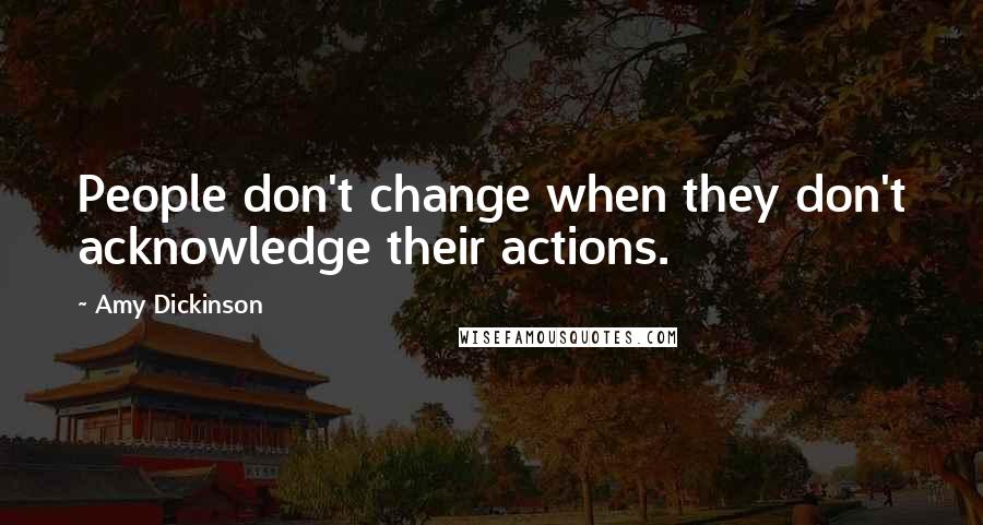 Amy Dickinson Quotes: People don't change when they don't acknowledge their actions.