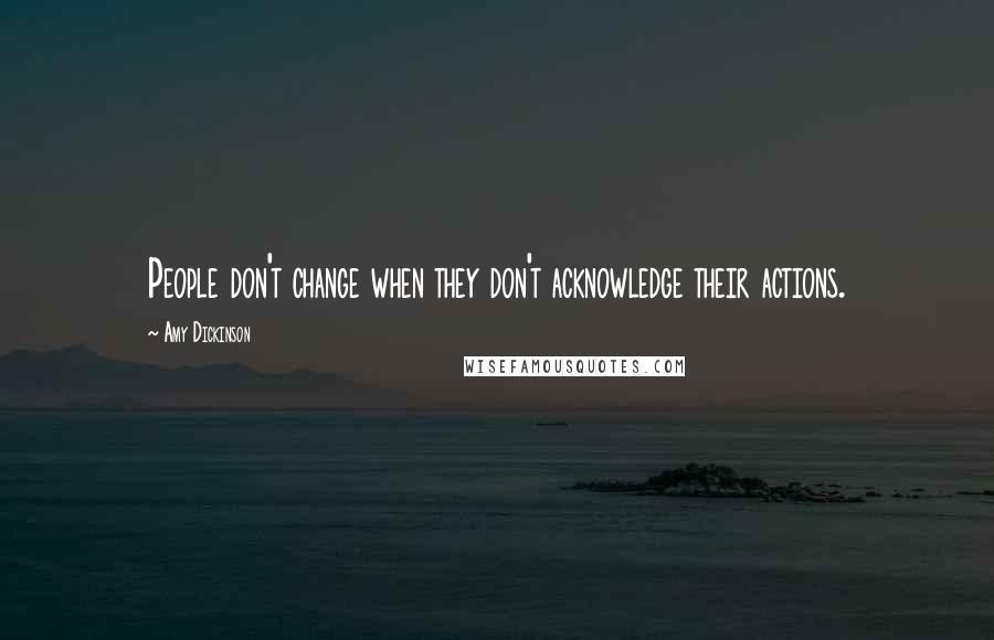 Amy Dickinson Quotes: People don't change when they don't acknowledge their actions.