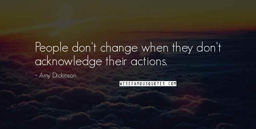 Amy Dickinson Quotes: People don't change when they don't acknowledge their actions.