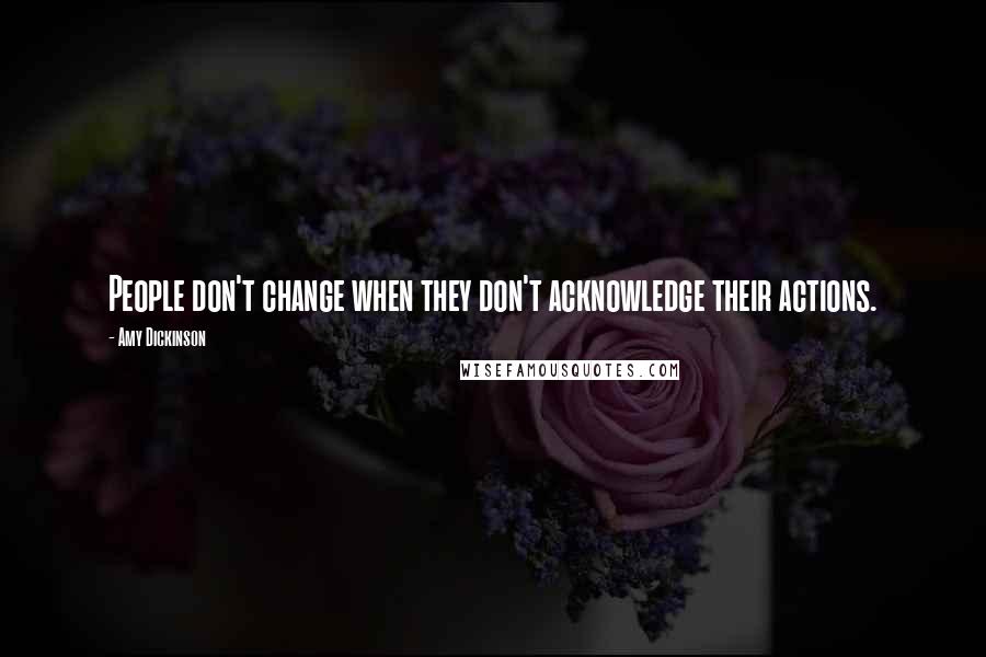 Amy Dickinson Quotes: People don't change when they don't acknowledge their actions.