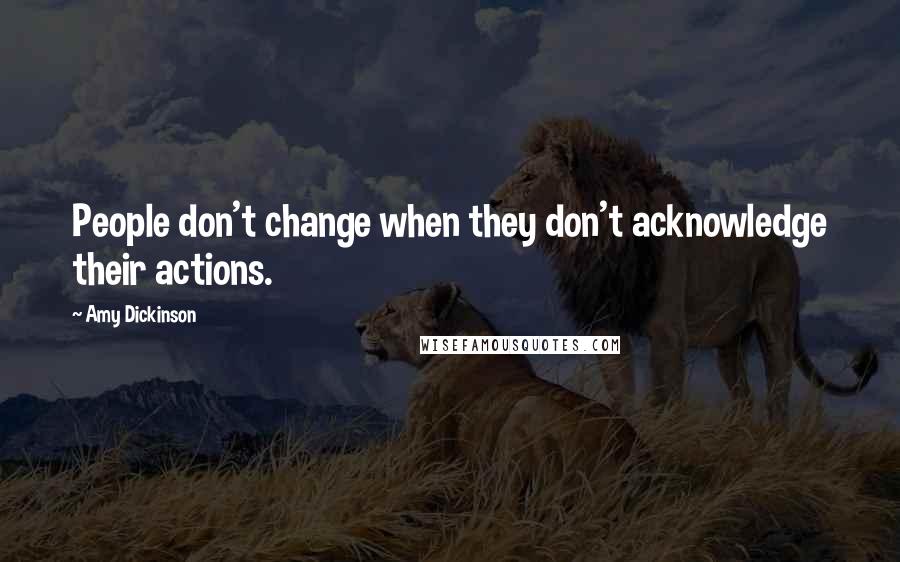 Amy Dickinson Quotes: People don't change when they don't acknowledge their actions.