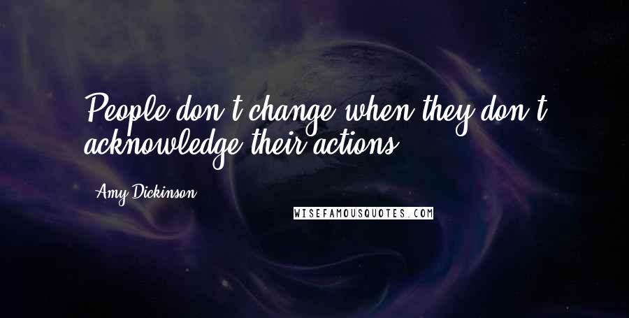 Amy Dickinson Quotes: People don't change when they don't acknowledge their actions.