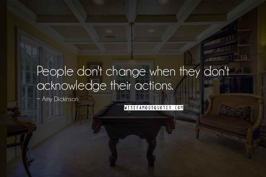 Amy Dickinson Quotes: People don't change when they don't acknowledge their actions.