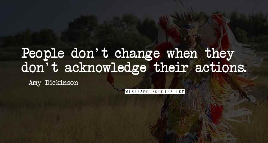 Amy Dickinson Quotes: People don't change when they don't acknowledge their actions.