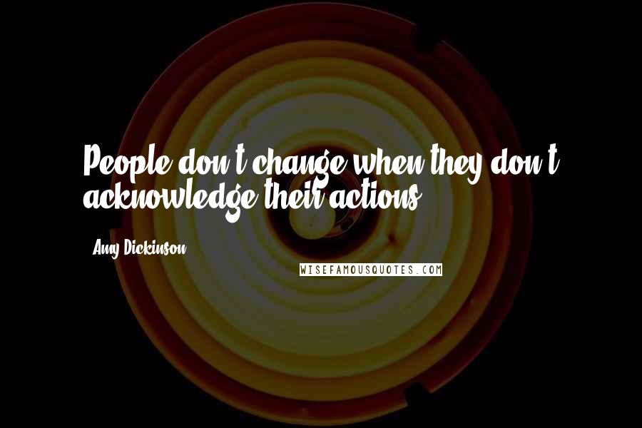 Amy Dickinson Quotes: People don't change when they don't acknowledge their actions.