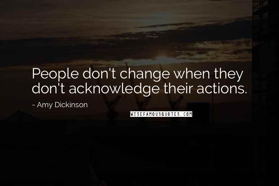 Amy Dickinson Quotes: People don't change when they don't acknowledge their actions.