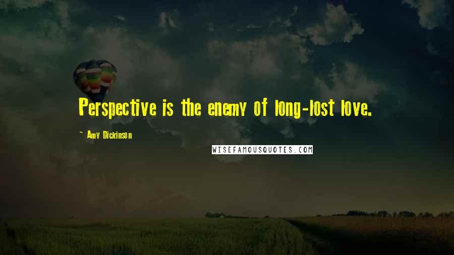 Amy Dickinson Quotes: Perspective is the enemy of long-lost love.