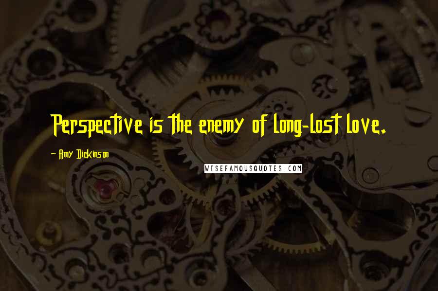 Amy Dickinson Quotes: Perspective is the enemy of long-lost love.