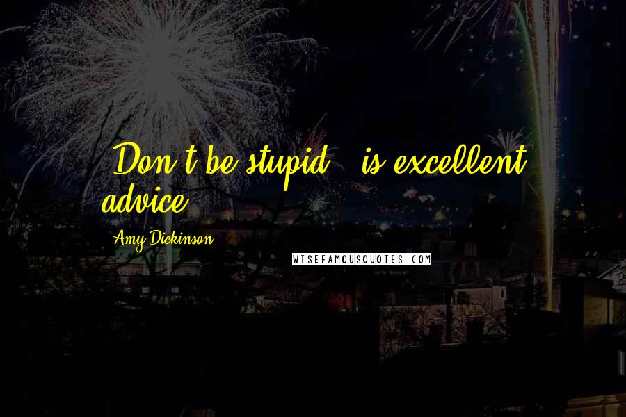 Amy Dickinson Quotes: "Don't be stupid!" is excellent advice.