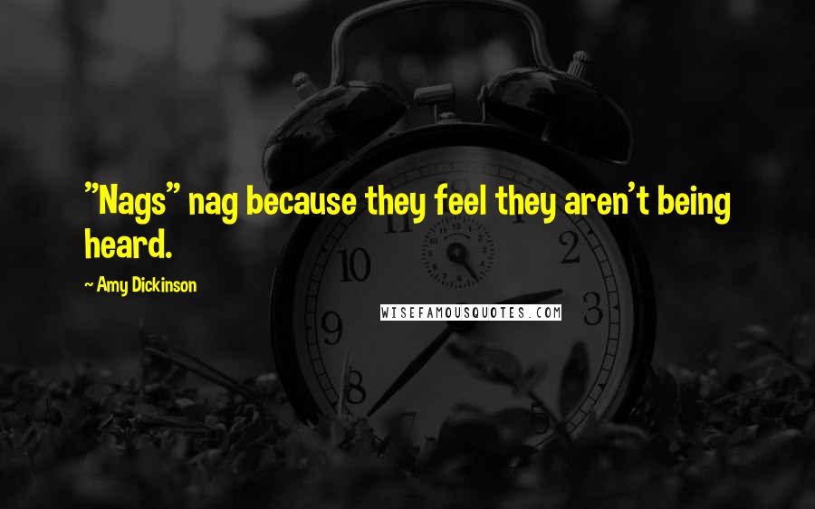 Amy Dickinson Quotes: "Nags" nag because they feel they aren't being heard.