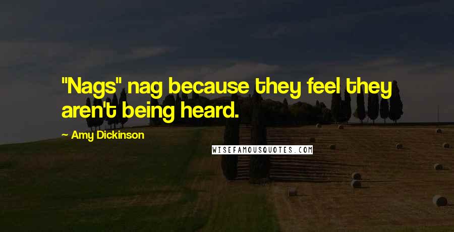 Amy Dickinson Quotes: "Nags" nag because they feel they aren't being heard.