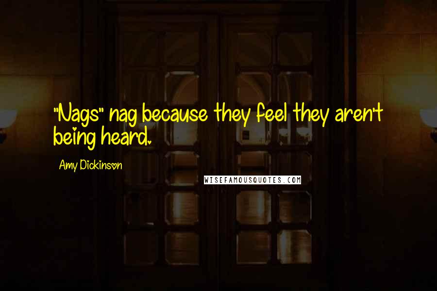 Amy Dickinson Quotes: "Nags" nag because they feel they aren't being heard.