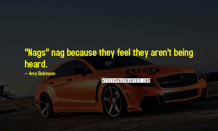 Amy Dickinson Quotes: "Nags" nag because they feel they aren't being heard.