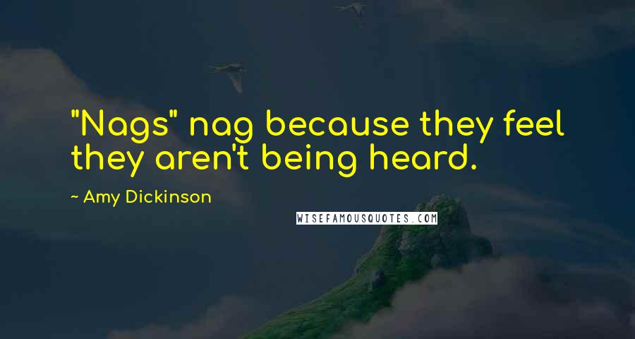 Amy Dickinson Quotes: "Nags" nag because they feel they aren't being heard.