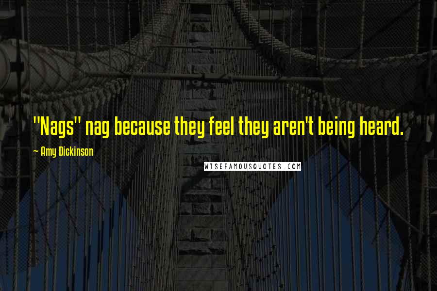 Amy Dickinson Quotes: "Nags" nag because they feel they aren't being heard.