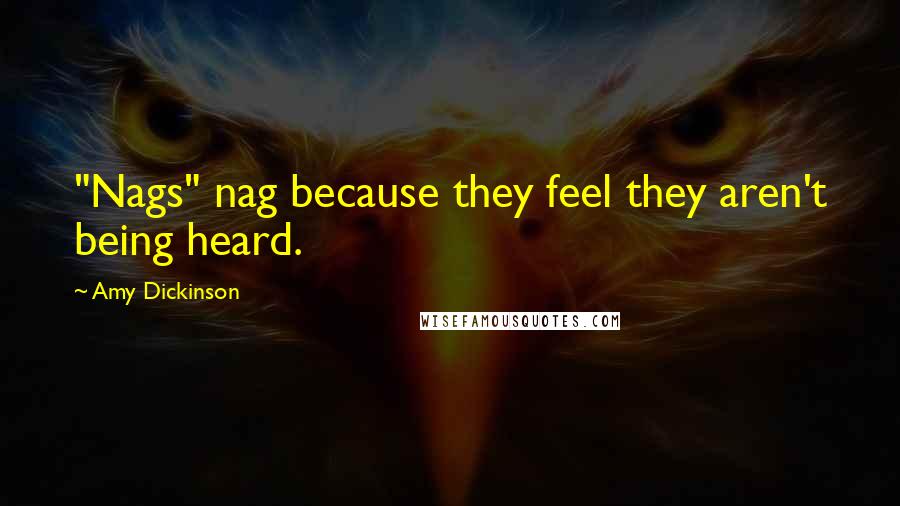 Amy Dickinson Quotes: "Nags" nag because they feel they aren't being heard.