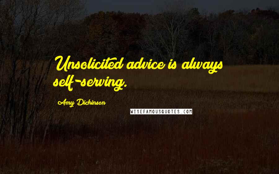 Amy Dickinson Quotes: Unsolicited advice is always self-serving.