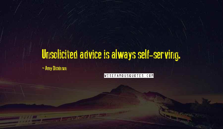 Amy Dickinson Quotes: Unsolicited advice is always self-serving.