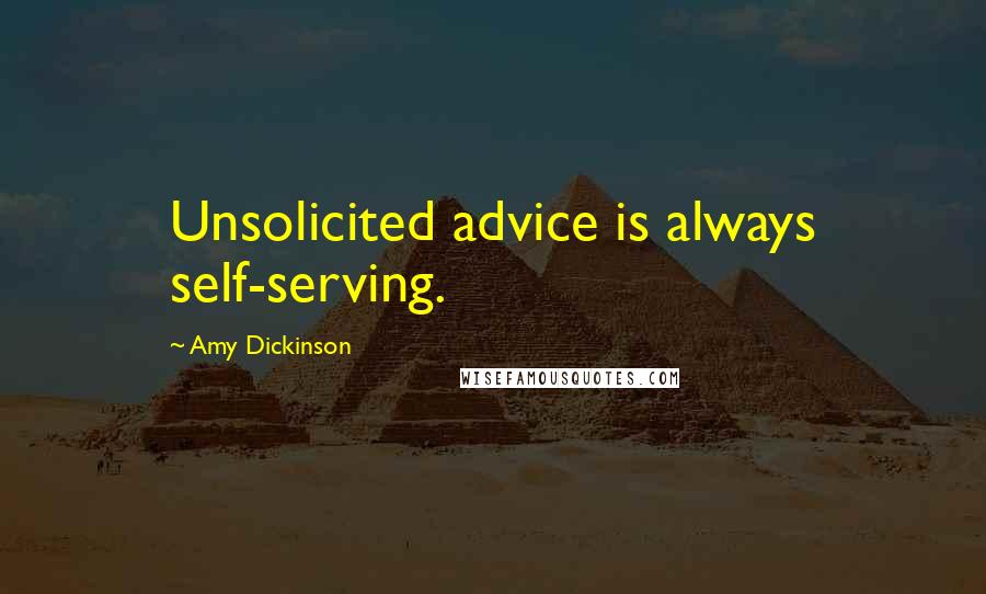 Amy Dickinson Quotes: Unsolicited advice is always self-serving.