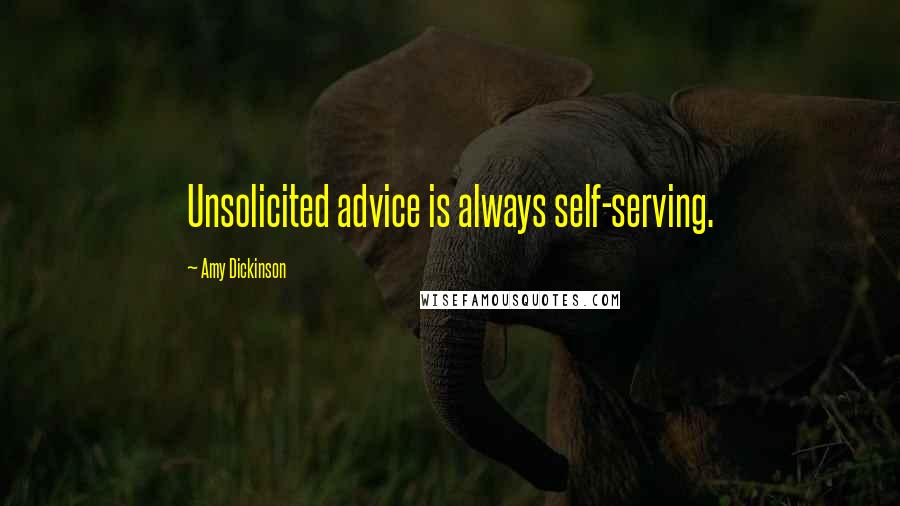 Amy Dickinson Quotes: Unsolicited advice is always self-serving.