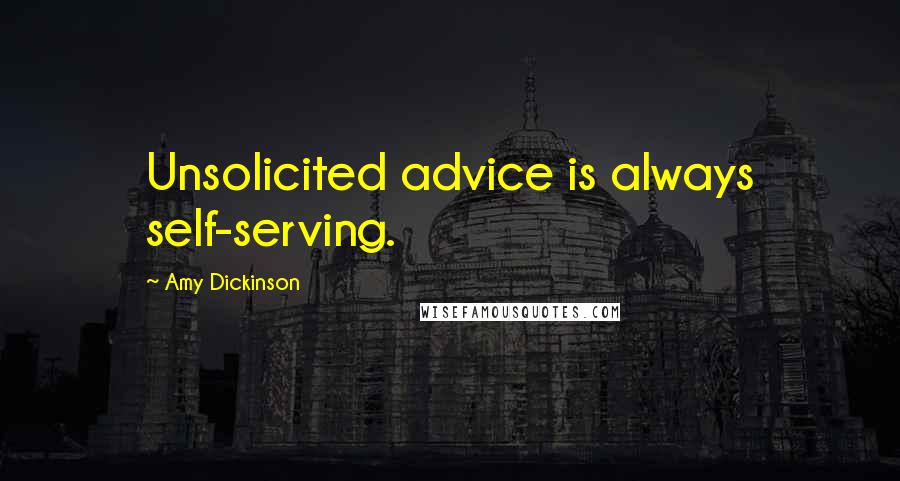 Amy Dickinson Quotes: Unsolicited advice is always self-serving.