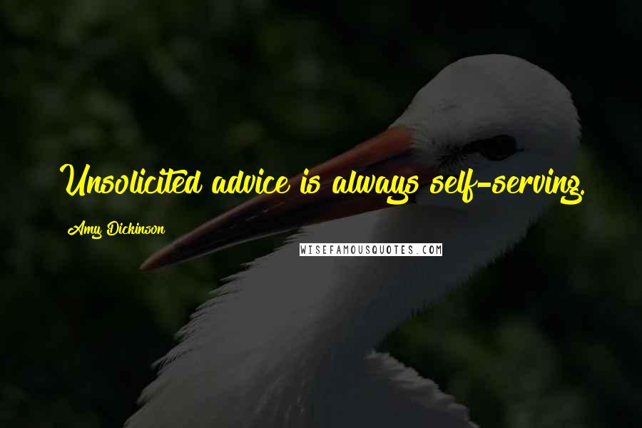 Amy Dickinson Quotes: Unsolicited advice is always self-serving.