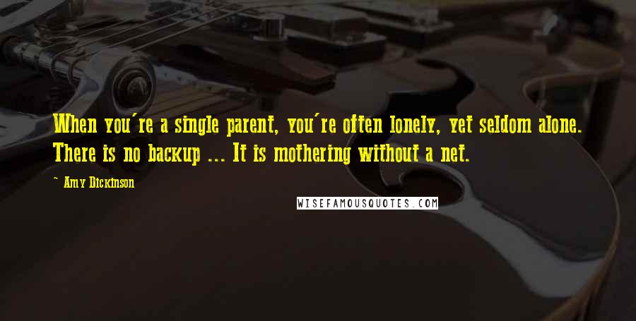 Amy Dickinson Quotes: When you're a single parent, you're often lonely, yet seldom alone. There is no backup ... It is mothering without a net.
