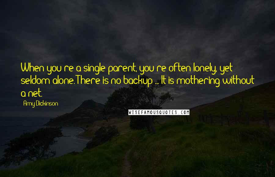 Amy Dickinson Quotes: When you're a single parent, you're often lonely, yet seldom alone. There is no backup ... It is mothering without a net.