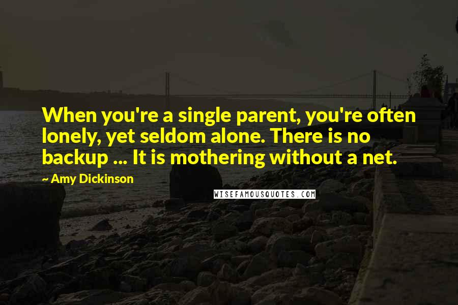 Amy Dickinson Quotes: When you're a single parent, you're often lonely, yet seldom alone. There is no backup ... It is mothering without a net.