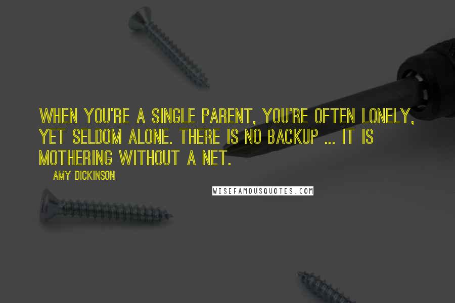 Amy Dickinson Quotes: When you're a single parent, you're often lonely, yet seldom alone. There is no backup ... It is mothering without a net.