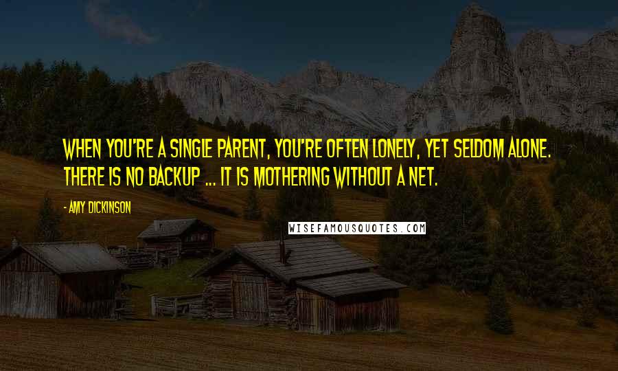 Amy Dickinson Quotes: When you're a single parent, you're often lonely, yet seldom alone. There is no backup ... It is mothering without a net.