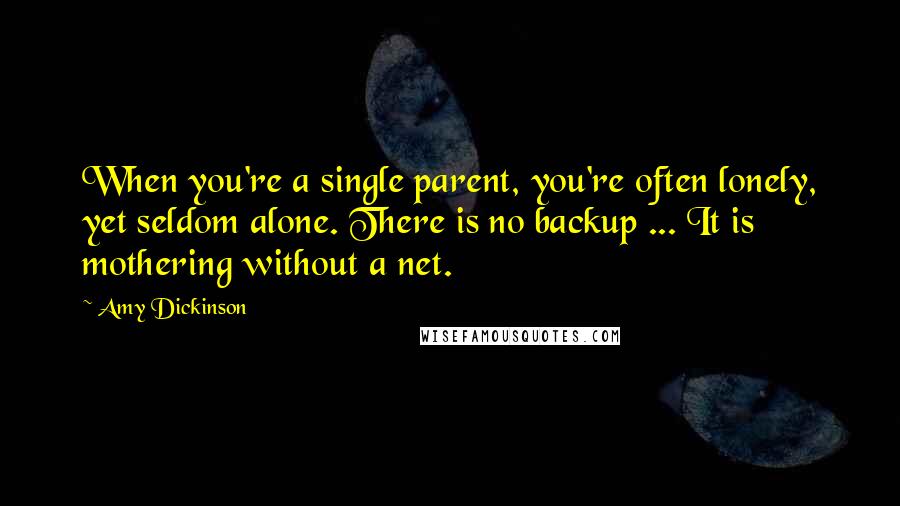 Amy Dickinson Quotes: When you're a single parent, you're often lonely, yet seldom alone. There is no backup ... It is mothering without a net.