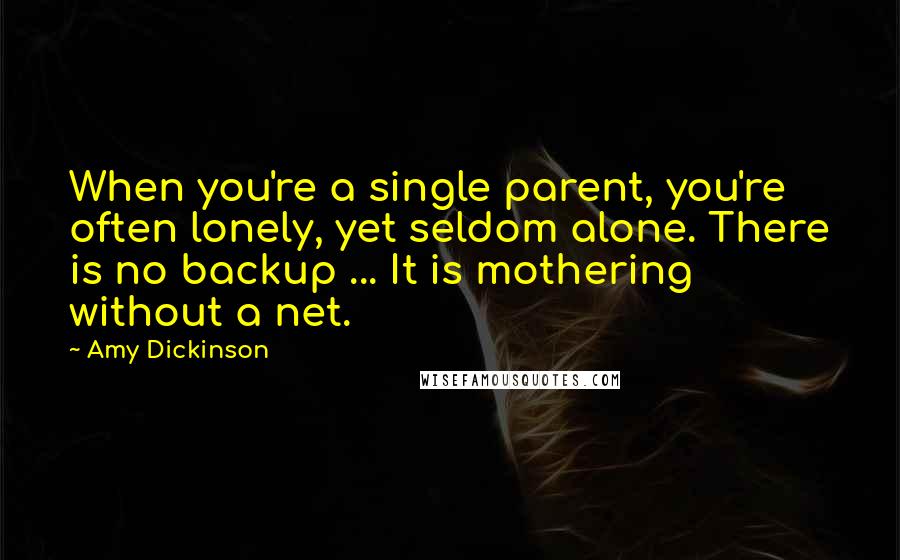 Amy Dickinson Quotes: When you're a single parent, you're often lonely, yet seldom alone. There is no backup ... It is mothering without a net.