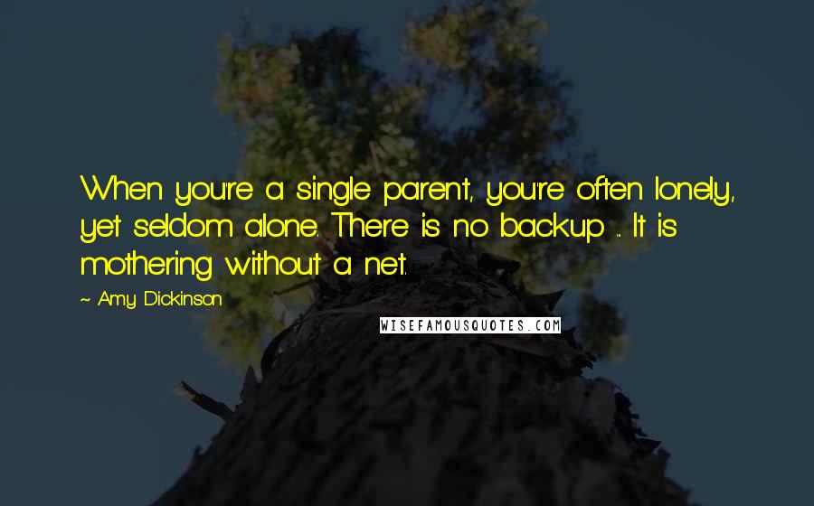 Amy Dickinson Quotes: When you're a single parent, you're often lonely, yet seldom alone. There is no backup ... It is mothering without a net.