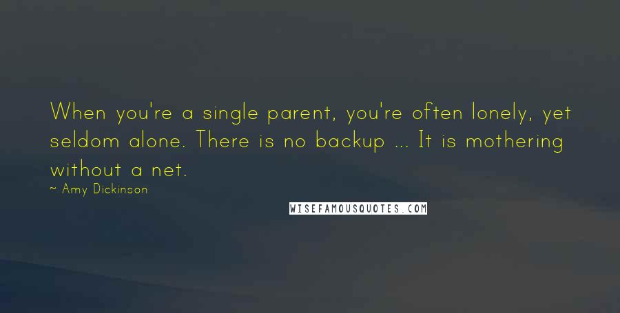 Amy Dickinson Quotes: When you're a single parent, you're often lonely, yet seldom alone. There is no backup ... It is mothering without a net.