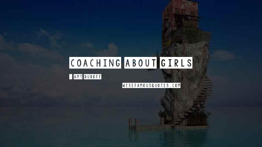 Amy DuBoff Quotes: Coaching about girls