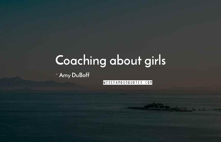 Amy DuBoff Quotes: Coaching about girls